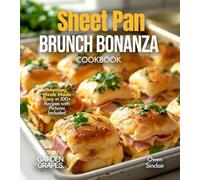 Sheet Pan Brunch Bonanza Cookbook: Morning Meals Made Easy in 100+ Recipes with Pictures Included