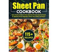 Sheet Pan Cookbook: Quick, Flavorful, Stress-Free Meals Start Here: 115+ Easy Sheet Pan Recipes for Appetizers, Brunch, Vegetables, Chicken, Meat, Seafood, and Desserts