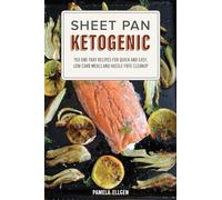 Sheet Pan Ketogenic: 150 One-Tray Recipes for Quick and Easy, Low-Carb Meals and Hassle-free Cleanup