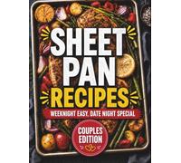Sheet Pan Recipes - Couples Edition: Easy One-Pan Dinners for Two. Simple Enough for Weeknights, Special Enough for Date Night | Common Ingredients, Perfect Portions, Zero Waste