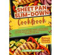 Sheet Pan Slim-Down Cookbook: 100 One-Pan Dinners Under 400 Calories to Lose Weight & Reclaim Your Evenings Without the Mess