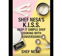 Shef Nesa's K.I.S.S. Keep It Simple Shef: Cooking with Conversions