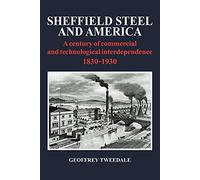 Sheffield Steel and America: A Century of Commercial and Technological Interdependence 1830-1930