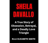 Sheila Davalloo: A True Story of Obsession, Betrayal, and a Deadly Love Triangle (Love Gone Lethal - True stories of passion, obsession, and relationships that ended in murder.)