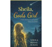 Sheila, God's Girl: From Shattered and Stolen Pieces to Whole