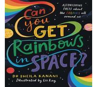 Sheila Kanani Can You Get Rainbows in Space? : A Colourful Compendium of Space Sheila Kanani Multicolor