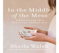 Sheila Walsh The In the Middle of the Mess: Strength for This Beautiful, Broken Sheila Walsh Multicolor