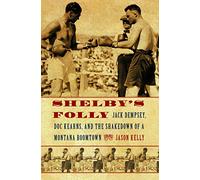 Shelby's Folly: Jack Dempsey, Doc Kearns, and the Shakedown of a Montana Boomtown