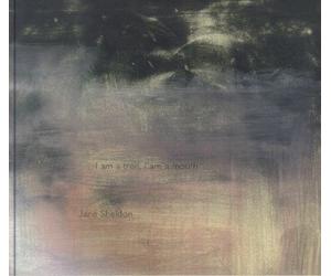 SHELDON, Jane - I Am A Tree I Am A Mouth - CD