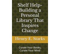 Shelf Help-Building a Personal Library That Inspires Change: Curate Your Books, Curate Your Mind (Off Script)