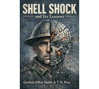 Shell Shock and Its Lessons: A Groundbreaking Study of War Trauma, Psychological Injury, and the Origins of Modern PTSD