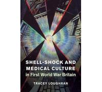 Shell-Shock and Medical Culture in First World War Britain: Series Number 48 (Studies in the Social and Cultural History of Modern Warfare, Series Number 48)