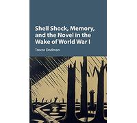 Shell Shock, Memory, and the Novel in the Wake of World War I