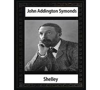 Shelley (1878),by John Addington Symonds and John Morley: John Morley, 1st Viscount Morley of Blackburn OM PC (24 December 1838 - 23 September 1923)