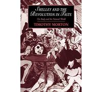 Shelley and the Revolution in Taste: The Body and the Natural World: 10 (Cambridge Studies in Romanticism, Series Number 10)