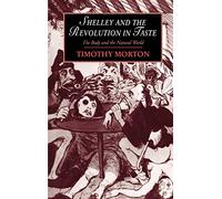 Shelley and the Revolution in Taste: The Body and the Natural World: 10 (Cambridge Studies in Romanticism, Series Number 10)