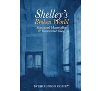 Shelley's Broken World: Fractured Materiality and Intermitted Song: 89 (Liverpool English Texts and Studies)
