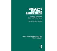 Shelley's Textual Seductions: Plotting Utopia in the Erotic and Political Works: 1 (RLE: Percy Shelley)