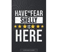 Shelly: Have No Fear Shelly Is Here - Custom Named Gift Planner, Calendar, Notebook & Journal For Shelly