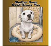 Shelter Dogs Need Homes Too!: A Coloring Book Inspired By Shelter Dogs.