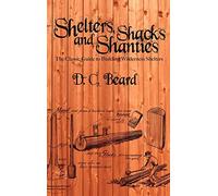 Shelters, Shacks, and Shanties: A Guide to Building Shelters in the Wilderness
