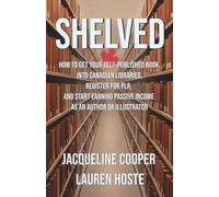 Shelved: How to Get Your Self-Published Book Into Canadian Libraries, Register for PLR, and Start Earning Passive Income as an Author or Illustrator Forma: 1 (The Access Files)