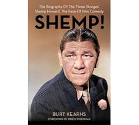 SHEMP!: The Biography of The Three Stooges’ Shemp Howard, The Face of Film Comedy