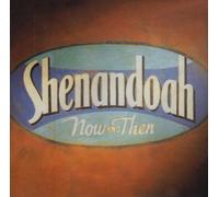 Shenandoah - Now & Then