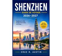 SHENZHEN GUIDE DE VOYAGE 2026-2027: Préparez votre premier voyage dans la capitale technologique de la Chine grâce aux itinéraires de métro, aux ... à la journée et aux conseils pour économiser