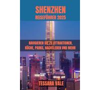 SHENZHEN REISEFÜHRER 2025: NAVIGIEREN SIE ZU ATTRAKTIONEN, KÜCHE, PARKS, NACHTLEBEN UND MEHR