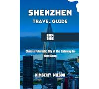 Shenzhen Travel Guide 2024 - 2025: China’s Futuristic City at the Gateway to Hong Kong (Journey in Comfort: Travel with Ease and Style)