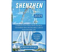 SHENZHEN TRAVEL GUIDE 2025: Complete Top Attractions, Secrets, and Insider Tips for Exploring China’s Most Dynamic City (ALL AROUND ASIA)