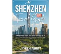 Shenzhen Travel Guide 2025: Explore Hidden Corners, Local Flavors, and Smart Tips for an Unforgettable Adventure in China’s Fastest-Changing City (Hidden Destinations)