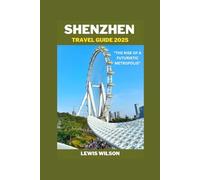 SHENZHEN TRAVEL GUIDE 2025: "THE RISE OF A FUTURISTIC METROPOLIS”
