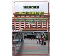 SHENZHEN TRAVEL GUIDE 2025: The Ultimate Companion for Travelers, Foodies, and Culture Seekers (Hidden Horizons: A Journey Through the World’s Secret Destinations)