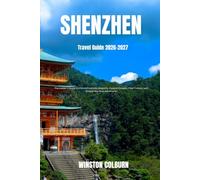 Shenzhen Travel Guide 2026-2027: The Insider's Guide to China's Futuristic Megacity, Coastal Escapes, Food Culture, and Greater Bay Area Adventures