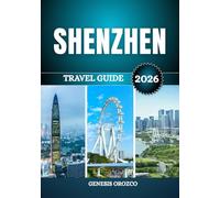 SHENZHEN TRAVEL GUIDE 2026: China’s Modern Megacity of Innovation and Technology