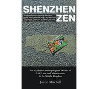 Shenzhen Zen: An accidental anthropologist’s decade of life, love, and misadventure in the Middle Kingdom