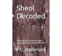 Sheol Decoded: What the Old Testament Really Says About Death and the Afterlife