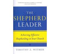 Shepherd Leader, The: Achieving Effective Shepherding in Your Church by Timothy