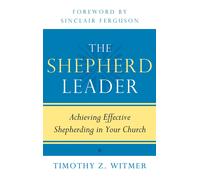 Shepherd Leader The Achieving Effective Shepherding in Your Church the New the N