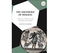 Shepherd of Hermas, The: A Literary, Historical, and Theological Handbook