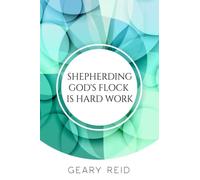 Shepherding God's Flock is Hard Work: Shepherding God’s flock is a daunting task, but Reverend Reid offers hope with this guide to church leadership.