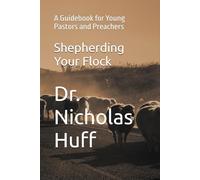 Shepherding Your Flock: A Guidebook for Young Pastors and Preachers