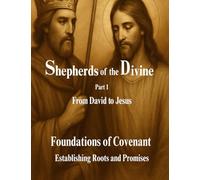 Shepherds of the Divine - Foundations of Covenant: Part 1: Establishing Roots and Promises (Shepherds of the Divine: A Journey Through Covenant - From David to Jesus)