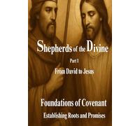 Shepherds of the Divine - Foundations of Covenant: Part 1 - Establishing Roots and Promises (Shepherds of the Divine: A Journey Through Covenant - From David to Jesus)