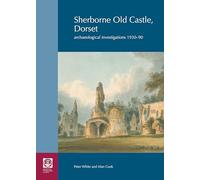 Sherborne Old Castle, Dorset: Archaeological Investigations 1930-90