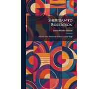 Sheridan to Robertson: A Study of the Nineteenth-Century London Stage