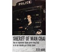 Sheriff of Wan Chai: How an Englishman Helped Govern Hong Kong in its Last Decades as a British colony