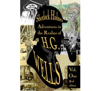 Sherlock Holmes: Adventures in the Realms of HG Wells: Volume One